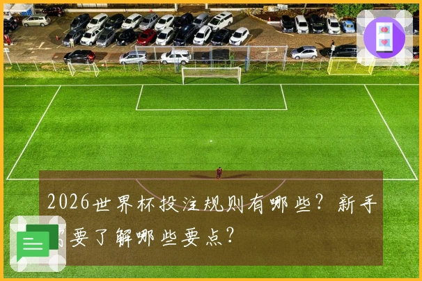 2026世界杯投注规则有哪些？新手需要了解哪些要点？