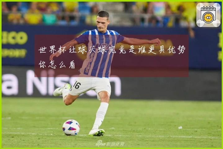 世界杯让球买球究竟是谁更具优势你怎么看
