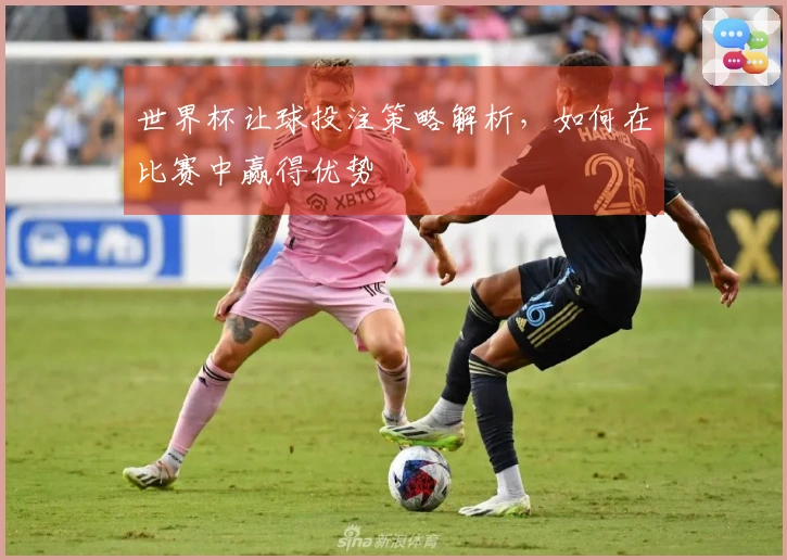 世界杯让球投注策略解析,如何在比赛中赢得优势