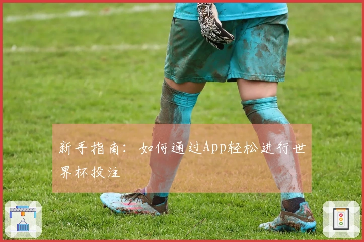 新手指南：如何通过App轻松进行世界杯投注